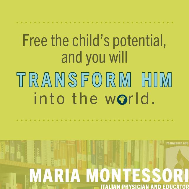 释放孩子的潜能，你就能把他改造成世界。—玛丽亚·蒙台梭利，意大利医生和教育家