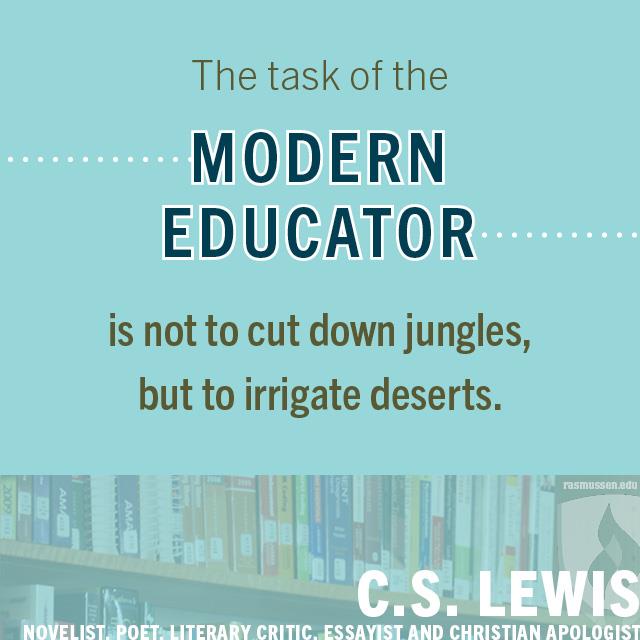 现代教育者的任务不是砍伐丛林，而是灌溉沙漠。——C.S.刘易斯，小说家、诗人、文学评论家、散文家和基督教护教学家