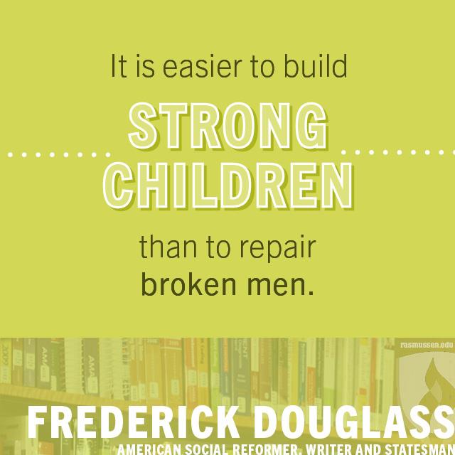 培养坚强的孩子比修补破碎的人容易。-弗雷德里克·道格拉斯，美国社会改革家、作家、政治家